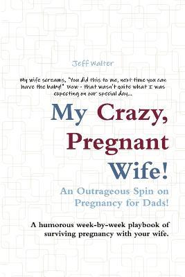 My Crazy, Pregnant Wife! - Jeff Walter - cover