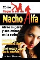 Como Ser Un Macho Alfa - John Alexander - cover