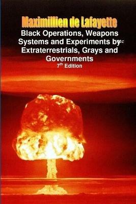Black Operations, Weapons Systems and Experiments by Extraterrestrials, Grays and Governments - Maximillien De Lafayette - cover