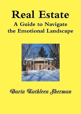REAL ESTATE A Guide to Navigate the Emotional Landscape - Daria Sherman - cover