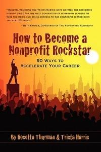 How to Become a Nonprofit Rockstar: 50 Ways to Accelerate Your Career - Trista Harris,Rosetta Thurman - cover