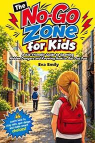 The No-Go Zone for Kids: A Kid-Friendly Guide to Spotting Hidden Dangers and Knowing How to Get Out Fast