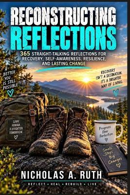 Reconstructing Reflections: 365 Straight-Talking Reflections for Recovery, Self-Awareness, Resilience, and Lasting Change - Nicholas A Ruth - cover
