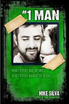 1 Man: What Every Dad Desires, What Every Daughter Needs - Mike Silva - cover