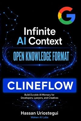 Infinite AI Context: ClineFlow and Google's Open Knowledge Format: Build Durable AI Memory for Developers, Lawyers, and Creatives - Hassan Uriostegui - cover