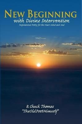 New Beginning with Divine Intervention Insprirational Poetry for the Heart Mind and Soul - B Chuck Thomas - cover