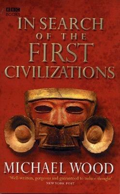In Search Of The First Civilizations - Michael Wood - cover