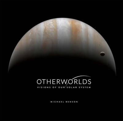 Otherworlds: Visions of Our Solar System - Michael Benson - cover