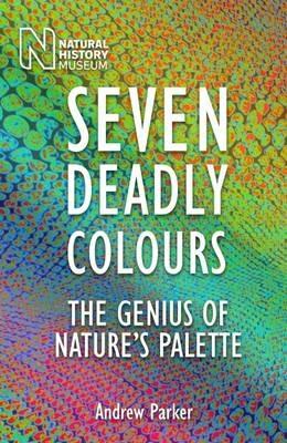 Seven Deadly Colours: The Genius of Nature's Palette - Andrew Parker - cover