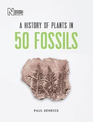 A History of Plants in 50 Fossils - Paul Kenrick - cover