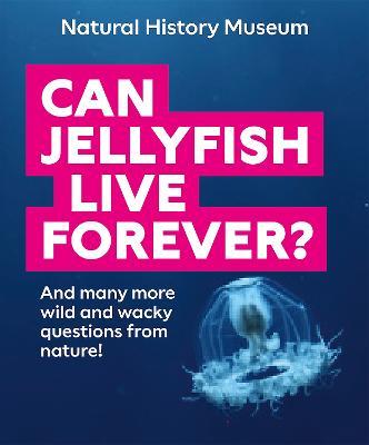 Can Jellyfish Live Forever?: And many more wild and wacky questions from nature - Natural History Museum - cover