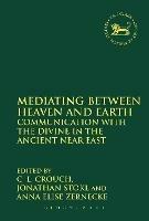 Mediating Between Heaven and Earth: Communication with the Divine in the Ancient Near East - cover