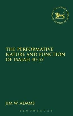 The Performative Nature and Function of Isaiah 40-55 - Jim W. Adams - cover