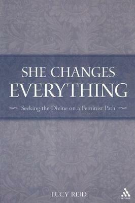She Changes Everything: Seeking the Divine on a Feminist Path - Lucy Reid - cover