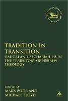 Tradition in Transition: Haggai and Zechariah 1-8 in the Trajectory of Hebrew Theology - cover