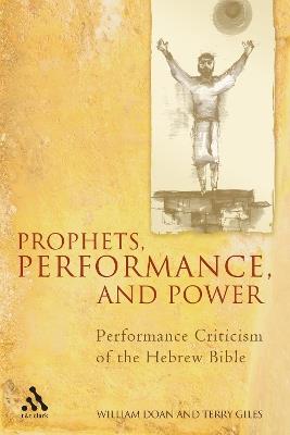 Prophets, Performance, and Power: Performance Criticism of the Hebrew Bible - William Doan,Terry Giles - cover