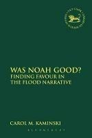 Was Noah Good?: Finding Favour in the Flood Narrative - Carol M. Kaminski - cover