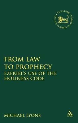 From Law to Prophecy: Ezekiel's Use of the Holiness Code - Michael A. Lyons - cover