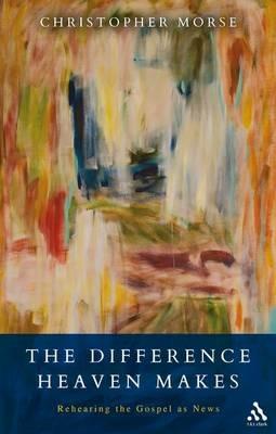 The Difference Heaven Makes: Rehearing the Gospel As News - Christopher Morse - cover