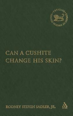 Can a Cushite Change His Skin?: An Examination of Race, Ethnicity, and Othering in the Hebrew Bible - Rodney S. Sadler, Jr. - cover