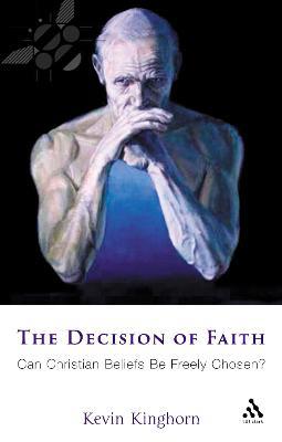 The Decision of Faith: Can Christian Beliefs Be Freely Chosen? - Kevin Kinghorn - cover