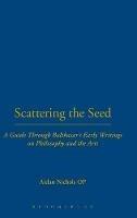 Scattering the Seed: A Guide Through Balthasar's Early Writings on Philosophy and the Arts