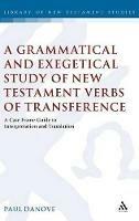 A Grammatical and Exegetical Study of New Testament Verbs of Transference: A Case Frame Guide to Interpretation and Translation - Paul L. Danove - cover