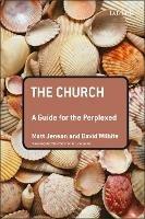 The Church: A Guide for the Perplexed - Matt Jenson,David E. Wilhite - cover