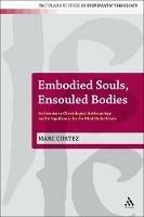 Embodied Souls, Ensouled Bodies: An Exercise in Christological Anthropology and Its Significance for the Mind/Body Debate - Marc Cortez - cover