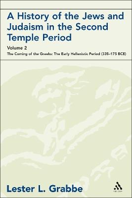 A History of the Jews and Judaism in the Second Temple Period, Volume 2: The Coming of the Greeks: The Early Hellenistic Period (335-175 BCE) - Lester L. Grabbe - cover