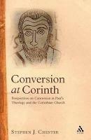 Conversion at Corinth: Perspectives on Conversion in Paul's Theology and the Corinthian Church - Stephen J. Chester - cover