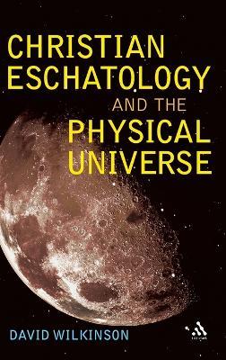 Christian Eschatology and the Physical Universe - David Wilkinson - cover