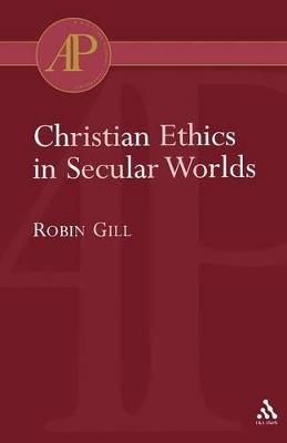 Christian Ethics in Secular Worlds - Robin Gill - cover
