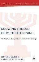Knowing the End From the Beginning: The Prophetic, Apocalyptic, and their Relationship - cover