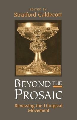 Beyond the Prosaic: Renewing the Liturgical Movement - cover