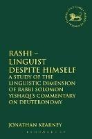 Rashi - Linguist despite Himself: A Study of the Linguistic Dimension of Rabbi Solomon Yishaqi's Commentary on Deuteronomy - Jonathan Kearney - cover