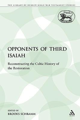 The Opponents of Third Isaiah: Reconstructing the Cultic History of the Restoration - Brooks Schramm - cover