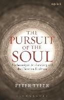 The Pursuit of the Soul: Psychoanalysis, Soul-making and the Christian Tradition - Peter Tyler - cover