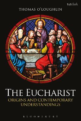 The Eucharist: Origins and Contemporary Understandings - Thomas O'Loughlin - cover