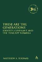 These are the Generations: Identity, Covenant, and the 'toledot' Formula - Matthew A. Thomas - cover