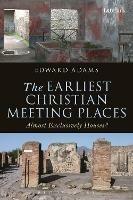 The Earliest Christian Meeting Places: Almost Exclusively Houses? - Edward Adams - cover