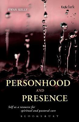 Personhood and Presence: Self as a Resource for Spiritual and Pastoral Care - Ewan Kelly - cover