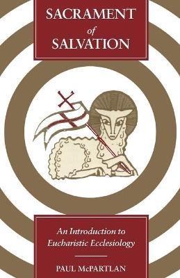 Sacrament of Salvation: An Introduction to Eucharistic Ecclesiology - Paul McPartlan - cover