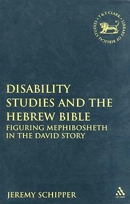 Disability Studies and the Hebrew Bible: Figuring Mephibosheth in the David Story - Jeremy Schipper - cover