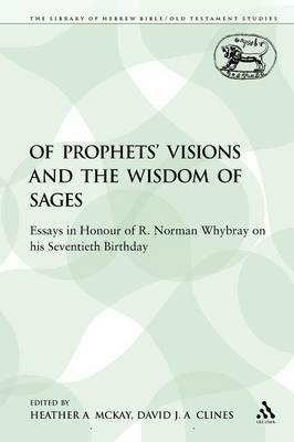 Of Prophets' Visions and the Wisdom of Sages: Essays in Honour of R. Norman Whybray on his Seventieth Birthday - cover