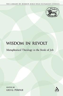 Wisdom in Revolt: Metaphorical Theology in the Book of Job - Leo G. Perdue - cover