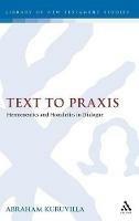Text to Praxis: Hermeneutics and Homiletics in Dialogue - Abraham Kuruvilla - cover