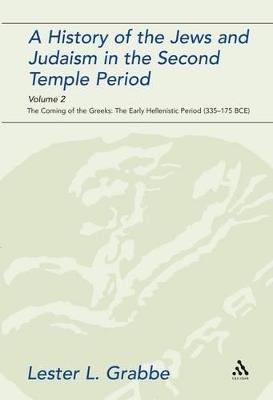 A History of the Jews and Judaism in the Second Temple Period, Volume 2: The Coming of the Greeks: The Early Hellenistic Period (335-175 BCE) - Lester L. Grabbe - cover