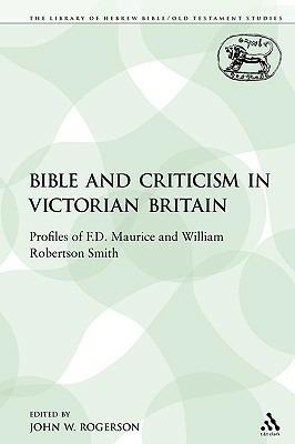The Bible and Criticism in Victorian Britain: Profiles of F.D. Maurice and William Robertson Smith - John W. Rogerson - cover