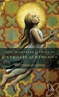 The Feminine Genius of Catholic Theology - Matthew Levering - cover